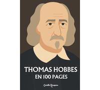 Thomas Hobbes : l'essentiel de sa pensée en 100 pages: Explorez la pensée de Hobbes, une réflexion sur la nature humaine et nos instincts primaires