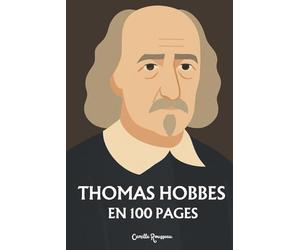 Thomas Hobbes : l'essentiel de sa pensée en 100 pages: Explorez la pensée de Hobbes, une réflexion sur la nature humaine et nos instincts primaires