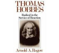 Thomas Hobbes: Radical in the Service of Revolution Rogow, Arnold A. (Auteur)