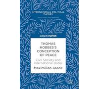 Thomas Hobbes's Conception Of Peace: Civil Society And International Order (International Political Theory)