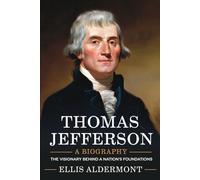 Thomas Jefferson, A Biography: The Visionary Behind a Nation’s Foundations