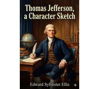 Thomas Jefferson, a Character Sketch - Edward Sylvester Ellis - Classic Books Forever - ebook (ePub) - Livre