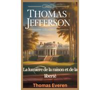 Thomas Jefferson : La lumière de la raison et de la liberté: La vie, la vision et l'héritage inspirants du philosophe fondateur et troisième président des États-Unis