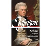 Thomas Jefferson: Writings (LOA #17): Autobiography / Notes on the State of Virginia / Public and Private Papers / Addresses / Letters