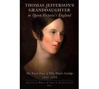 Thomas Jefferson's Granddaughter In Queen Victoria's England: The Travel Diary Of Ellen Wayles Coolidge, 1838 1839