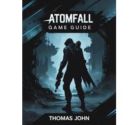 THOMAS JOHN ATOMFALL GAME GUIDE: Unravel the Secrets and Conquer the Uns (Poche)