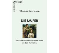 Thomas Kaufmann Die Täufer: Von der radikalen Reformation zu den Baptist (Poche)