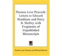 Thomas Love Peacock: Letters to Edward Hookham and Percy B. Shelley with Fragments of Unpublished Manuscripts Peacock, Thomas Love (Auteur)