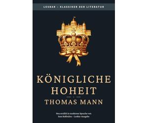 Thomas Mann - Königliche Hoheit: LesBar - weil Klassiker nicht kompliziert sein müssen
