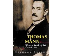 Thomas Mann: Life As a Work of Art : A Biography