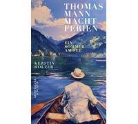 Thomas Mann macht Ferien: Ein Sommer am See | "Ein federleichtes, wunderschönes Sommerbuch" Elke Heidenreich