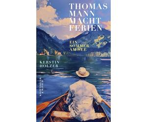 Thomas Mann macht Ferien: Ein Sommer am See | "Ein federleichtes, wunderschönes Sommerbuch" Elke Heidenreich