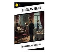 Thomas Mann: Novellen: Erzählungen über Künstlerproblematik, bürgerliche Dekadenz und die Krise der Moderne