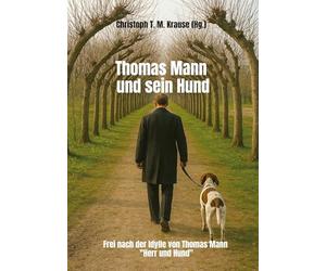 Thomas Mann und sein Hund: Frei nach der Idylle von Thomas Mann "Herr und Hund"