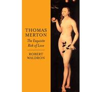 Thomas Merton: The Exquisite Risk of Love: the Chronicle of a Monastic Romance