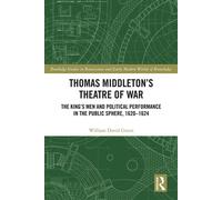Thomas Middleton’s Theatre of War The King’s Men and Political Performance in the Public Sphere, 1620-1624 - William David Green - Routledge - ebook (ePub) - Livre