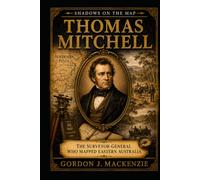 Thomas Mitchell: Surveyor-General and the Making of Eastern Australia