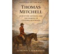 Thomas Mitchell: Surveyor-General and the Making of Eastern Australia