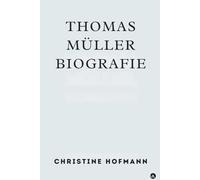 THOMAS MÜLLER BIOGRAFIE: Eine detaillierte Reise durch die bemerkenswerten Errungenschaften und das Vermächtnis einer Sportlegende