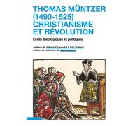 Thomas Müntzer (1490-1525) : christianisme et révolution: Écrits théologiques et politiques