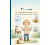 Thomas ne comprend pas tout ! : Les expressions françaises expliquées aux enfants: Un album drôle et illustré pour découvrir les expressions du quotidien dès 3 ans