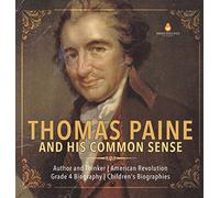 Thomas Paine and His Common Sense Author and Thinker American Revolution Grade 4 Biography Children's Biographies