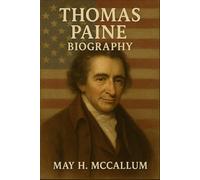 Thomas Paine Biography: How Thomas Paine’s Bold Ideas Shaped a World That Rejected Him