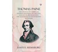 Thomas Paine The Apostle Of Liberty An Address Delivered In Chicago, January 29, 1916 Including The Testimony Of Five Hundred Witnesses