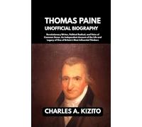 THOMAS PAINE UNOFFICIAL BIOGRAPHY: Revolutionary Writer, Political Radical, and Voice of Common Sense. An Independent Account of the Life and Legacy of One of Britain’s Most Influential Thinkers