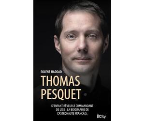 Thomas Pesquet: D'enfant rêveur à commandant de l'ISS : la biographie de l'astronaute français