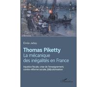 Thomas Piketty, la mécanique des inégalités en France Injustice fiscale, crise de l'enseignement, contre-réforme sociale, (dé)colonisation - Emile Jalley - L'harmattan - broché - Etude