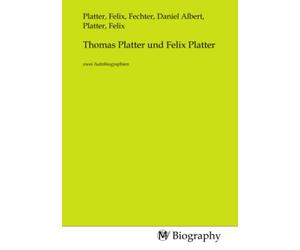 Thomas Platter und Felix Platter: zwei Autobiographien