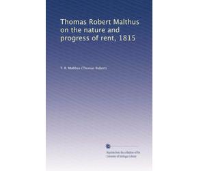 Thomas Robert Malthus on the nature and progress of rent 1815