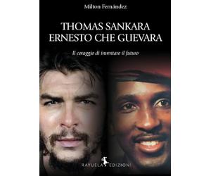 Thomas Sankara. Ernesto Che Guevara. Il coraggio di inventare il futuro