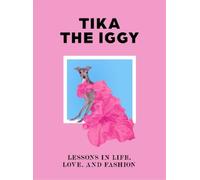 Tika the Iggy: Lessons in Life, Love, and Fashion