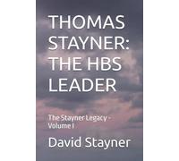 THOMAS STAYNER: THE HBS LEADER: The Stayner Legacy - Volume I