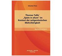 Thomas Tallis' "Spem In Alium" Im Kontext Der Zeitgenössischen Mehrchörigkeit