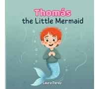 Thomás, the Little Mermaid: A Heartwarming Children’s Story about Inclusion, Following Your Dreams, and Self-Acceptance (Perfect for Fans of Mermaid Stories).