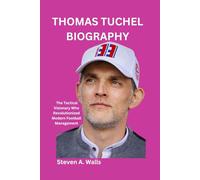 THOMAS TUCHEL BIOGRAPHY: The Tactical Visionary Who Revolutionized Modern Football Management