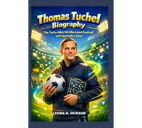 THOMAS TUCHEL BIOGRAPHY: THE TACTICS WHIZ KID WHO LOVED FOOTBALL AND LEARNED TO LEAD: INSPIRING JOURNEY OF A FOOTBALL THINKER