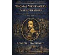 Thomas Wentworth: Earl of Strafford: The King’s Enforcer and the Shadow of Civil War