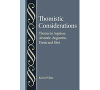 Thomistic Considerations: Themes in Aquinas, Aristotle, Augustine, Dante, and Eliot