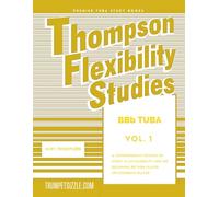 Thompson Flexibility Studies for BBb Tuba Vol. 1: A comprehensive method of study in lip flexibility for the first time beginning Bb Tuba player or comeback player