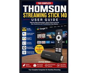 Thomson Streaming Stick 140, 4K, UHD User Guide: A Beginner-Friendly Step-by-Step Manual to Set Up Google TV, Stream in 4K UHD, Use Voice Control, and Cast Content with Ease