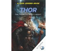 Thor: The Thunder God's Might: Explore the Myths, Power, and Legacy of Thor, Norse Mythology's Greatest Protector