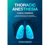 Thoracic Anesthesia Clinical Handbook: Evidence-Based Protocols for One-Lung Ventilation, Lung Resection, Airway Management, and Perioperative Care