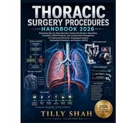 Thoracic Surgery Procedures Handbook 2026: Illustrated Step-by-Step Operative Guide with Decision Algorithms, Checklists, ERAS Protocols, and ... Mediastinal Dissection, and Robotic (RATS)
