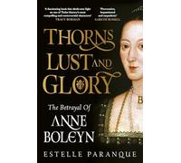 Thorns, Lust and Glory: The betrayal of Anne Boleyn