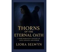 Thorns of the Eternal Oath: A Dark Romantic Fantasy of Love, Loyalty, and Power
