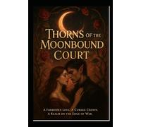 Thorns of the Moonbound Court: A Forbidden Love. A Cursed Crown. A Realm on the Edge of War